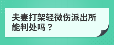 夫妻打架轻微伤派出所能判处吗？