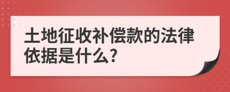 土地征收补偿款的法律依据是什么?