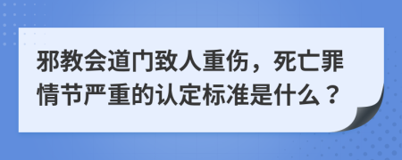 邪教会道门致人重伤，死亡罪情节严重的认定标准是什么？