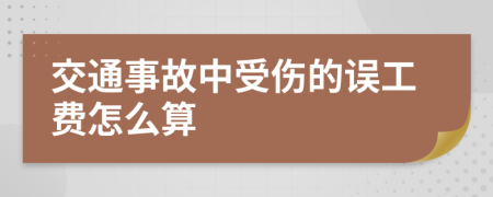 交通事故中受伤的误工费怎么算