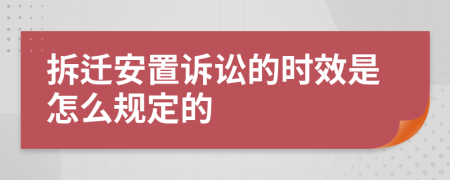 拆迁安置诉讼的时效是怎么规定的