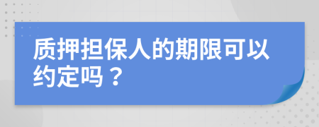 质押担保人的期限可以约定吗？