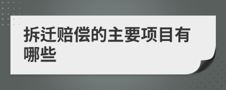 拆迁赔偿的主要项目有哪些