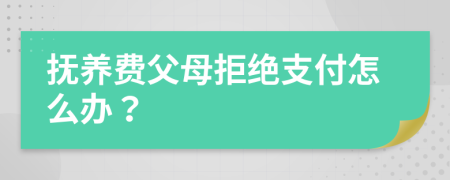 抚养费父母拒绝支付怎么办？