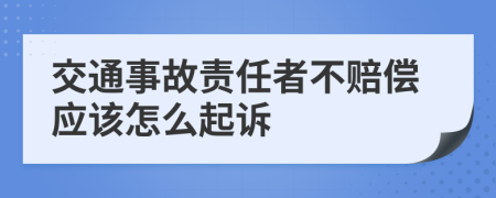 交通事故责任者不赔偿应该怎么起诉