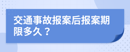 交通事故报案后报案期限多久？