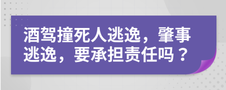 酒驾撞死人逃逸，肇事逃逸，要承担责任吗？