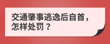 交通肇事逃逸后自首，怎样处罚？