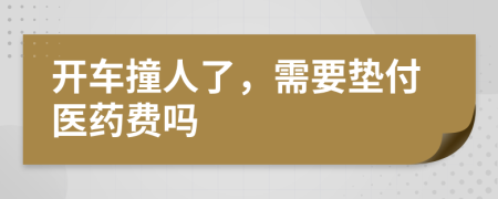 开车撞人了，需要垫付医药费吗