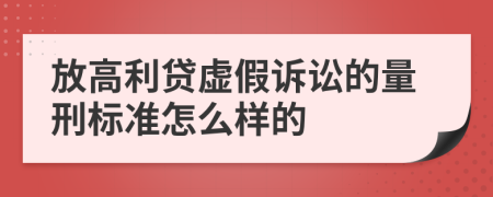 放高利贷虚假诉讼的量刑标准怎么样的