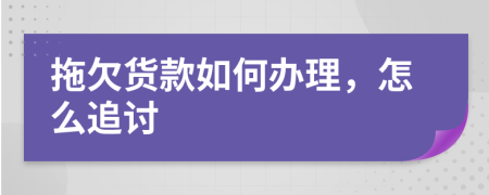 拖欠货款如何办理，怎么追讨