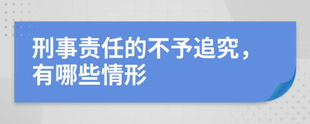 刑事责任的不予追究，有哪些情形