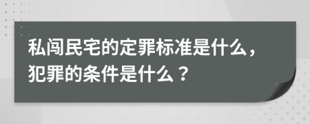 私闯民宅的定罪标准是什么，犯罪的条件是什么？