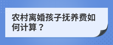 农村离婚孩子抚养费如何计算？