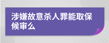 涉嫌故意杀人罪能取保候审么