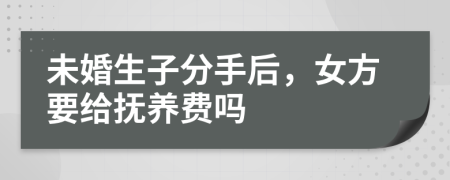 未婚生子分手后，女方要给抚养费吗