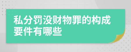 私分罚没财物罪的构成要件有哪些