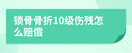 锁骨骨折10级伤残怎么赔偿