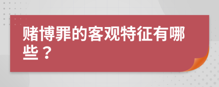 赌博罪的客观特征有哪些？