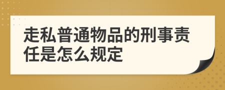 走私普通物品的刑事责任是怎么规定