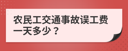 农民工交通事故误工费一天多少？