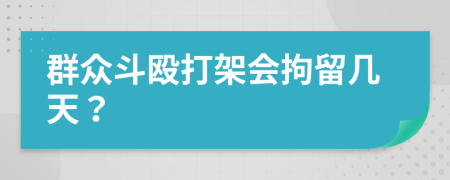 群众斗殴打架会拘留几天？