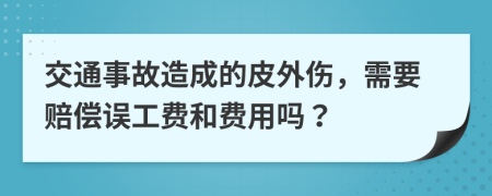 交通事故造成的皮外伤，需要赔偿误工费和费用吗？