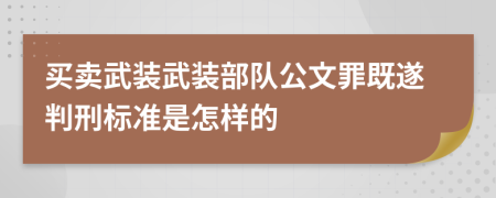 买卖武装武装部队公文罪既遂判刑标准是怎样的