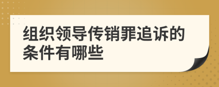 组织领导传销罪追诉的条件有哪些