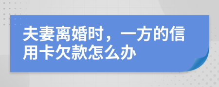 夫妻离婚时，一方的信用卡欠款怎么办