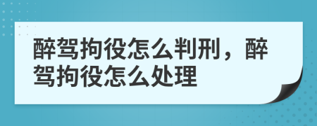 醉驾拘役怎么判刑，醉驾拘役怎么处理