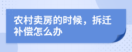 农村卖房的时候，拆迁补偿怎么办