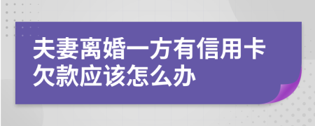 夫妻离婚一方有信用卡欠款应该怎么办