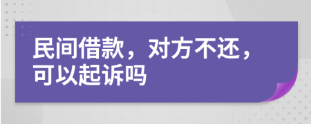 民间借款，对方不还，可以起诉吗