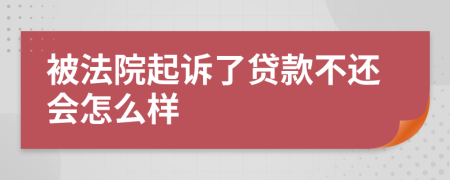 被法院起诉了贷款不还会怎么样