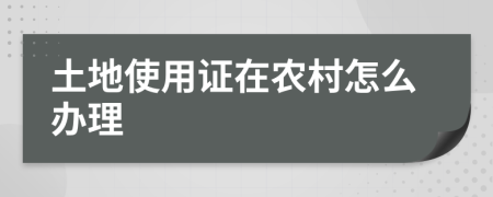 土地使用证在农村怎么办理