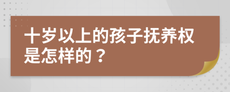 十岁以上的孩子抚养权是怎样的？