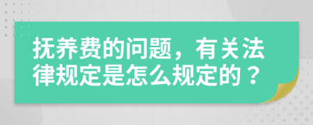 抚养费的问题，有关法律规定是怎么规定的？