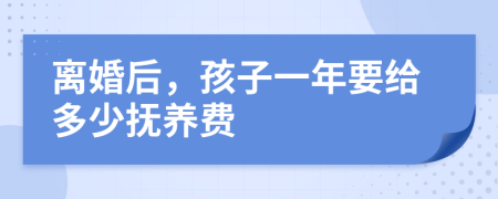 离婚后，孩子一年要给多少抚养费