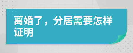 离婚了，分居需要怎样证明