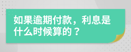 如果逾期付款，利息是什么时候算的？