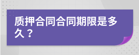质押合同合同期限是多久？