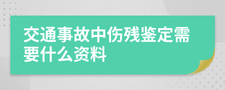 交通事故中伤残鉴定需要什么资料