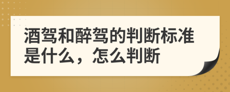 酒驾和醉驾的判断标准是什么，怎么判断