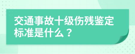 交通事故十级伤残鉴定标准是什么？