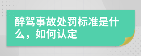醉驾事故处罚标准是什么，如何认定