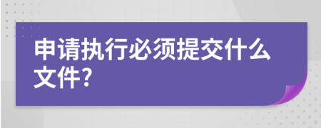 申请执行必须提交什么文件?