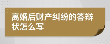 离婚后财产纠纷的答辩状怎么写