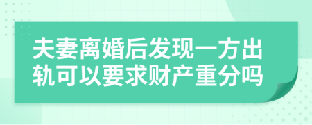 夫妻离婚后发现一方出轨可以要求财产重分吗