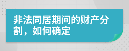 非法同居期间的财产分割，如何确定